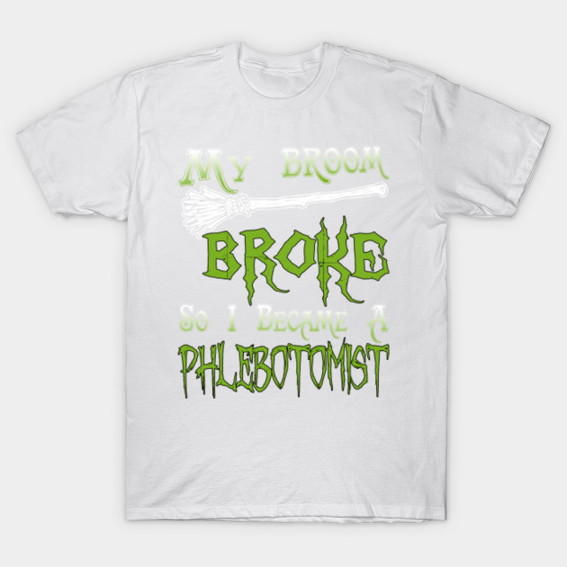 My Broom Broke So I Became A Phlebotomist T-Shirt-TOZ